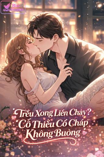 Trêu Xong Liền Chạy? Cố Thiếu Cố Chấp Không Buông