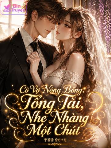 Cô Vợ Nóng Bỏng: Tổng Tài, Nhẹ Nhàng Một Chút