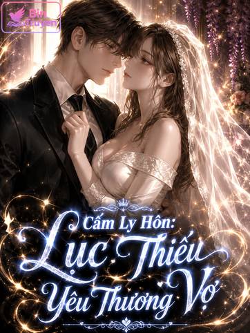 Cấm Ly Hôn: Lục Thiếu Yêu Thương Vợ