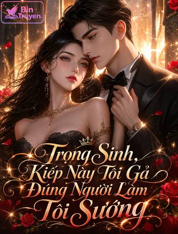Trọng Sinh, Kiếp Này Tôi Gả Đúng Người Làm Tôi Sướng