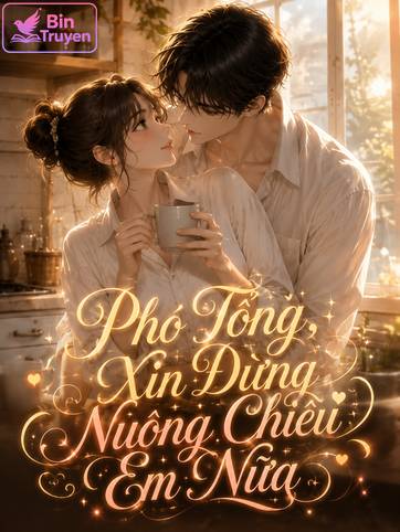 Phó Tổng, Xin Đừng Nuông Chiều Em Nữa