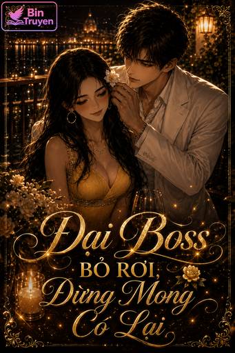 Đại Boss Bỏ Rơi, Đừng Mong Có Lại